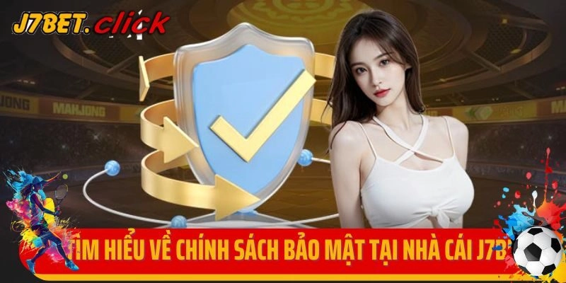 Tìm hiểu đôi nét về chính sách bảo mật tại nhà cái J7bet