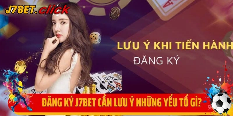 Khi đăng ký J7bet cần lưu ý những yếu tố gì?