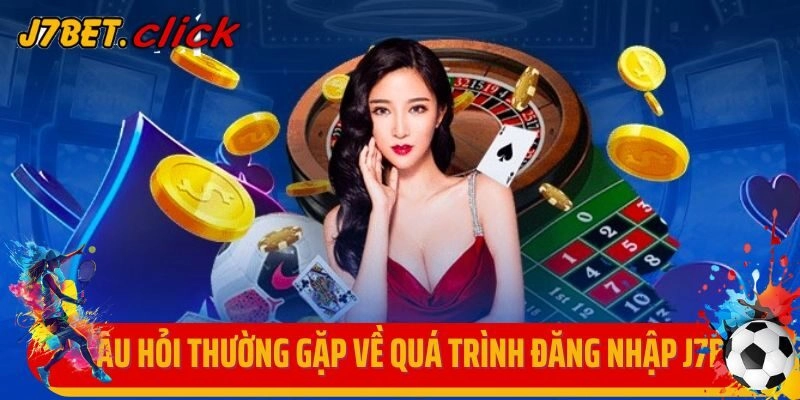 Câu hỏi thường gặp về quá trình đăng nhập J7bet
