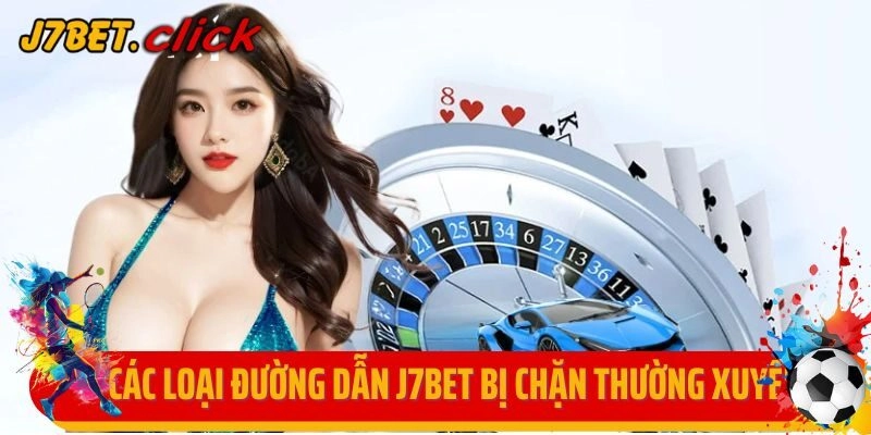 Các loại đường dẫn J7Bet bị chặn thường xuyên
