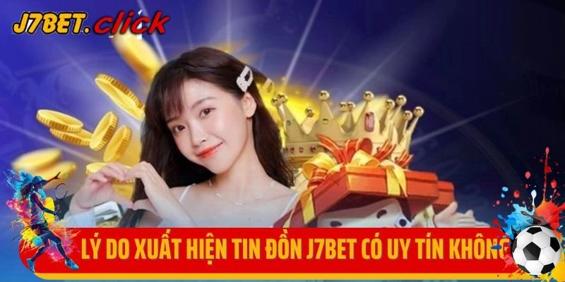 Lý do xuất hiện tin đồn J7bet có uy tín không