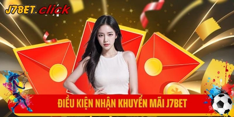 Điều kiện cần đáp ứng khi tham gia khuyến mãi J7Bet
