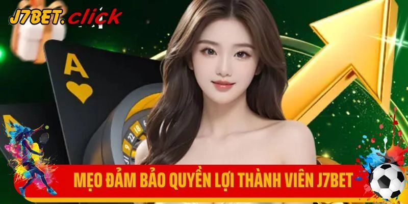 Mẹo đảm bảo quyền lợi thành viên J7Bet