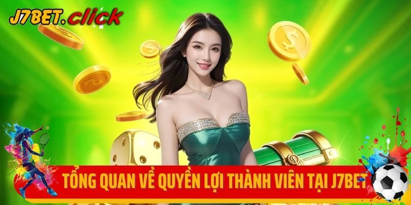 Tổng quan về quyền lợi thành viên tại J7Bet