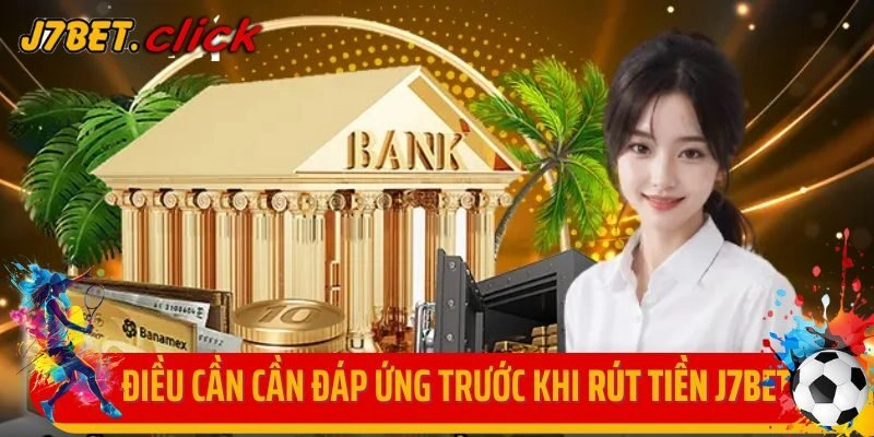 Điều kiện rút tiền J7BET cần đáp ứng trước khi thực hiện