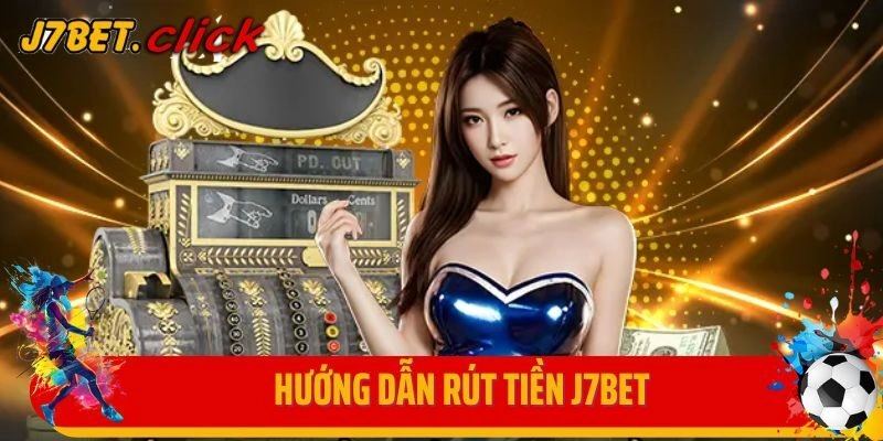Hướng dẫn bet thủ rút tiền J7BET qua từng phương thức