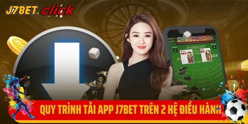 Bật mí quy trình tải app J7Bet trên 2 hệ điều hành
