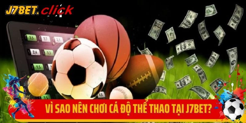 Vì sao nên chơi cá độ thể thao tại J7bet?