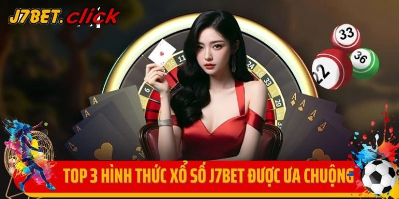 Top 3 hình thức xổ số J7bet được ưa chuộng