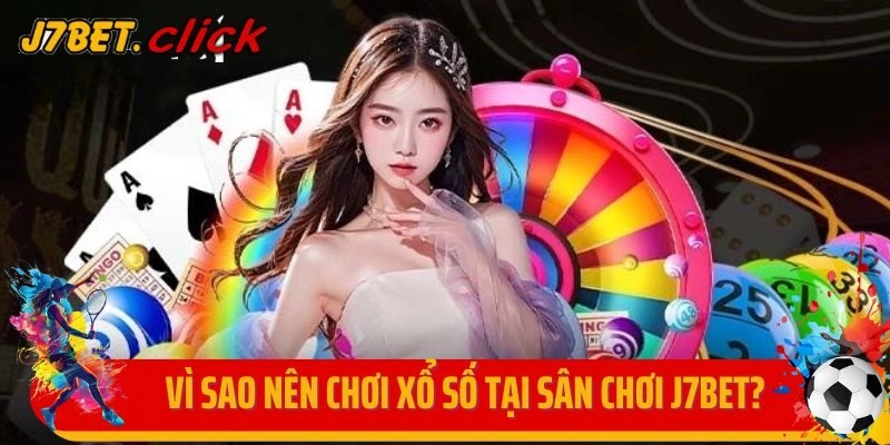 Vì sao nên chơi xổ số tại sân chơi J7bet?