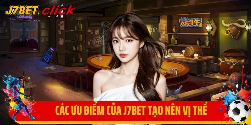 Các ưu điểm của J7bet tạo nên vị thế