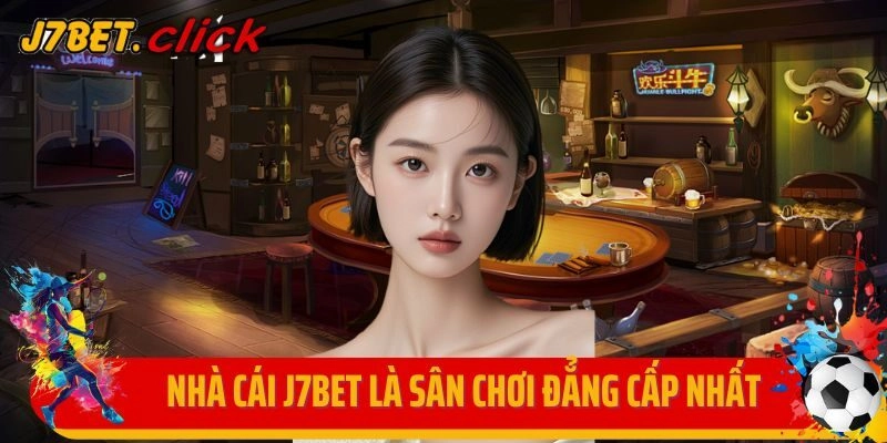 Nhà cái J7bet là sân chơi đẳng cấp nhất