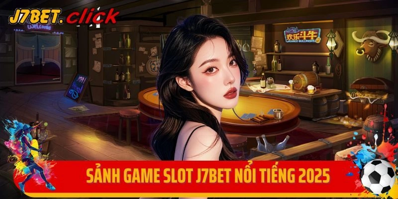 Sảnh game slot J7bet nổi tiếng 2025